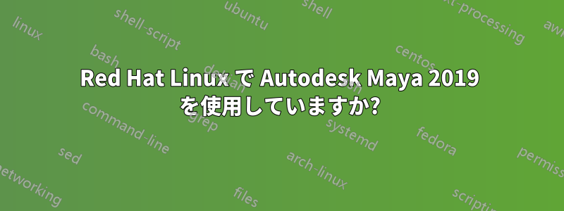 Red Hat Linux で Autodesk Maya 2019 を使用していますか?