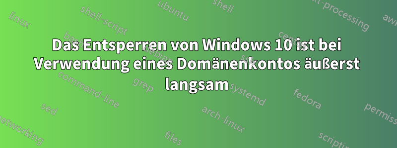 Das Entsperren von Windows 10 ist bei Verwendung eines Domänenkontos äußerst langsam