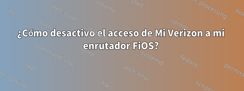 ¿Cómo desactivo el acceso de Mi Verizon a mi enrutador FiOS?