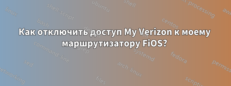 Как отключить доступ My Verizon к моему маршрутизатору FiOS?