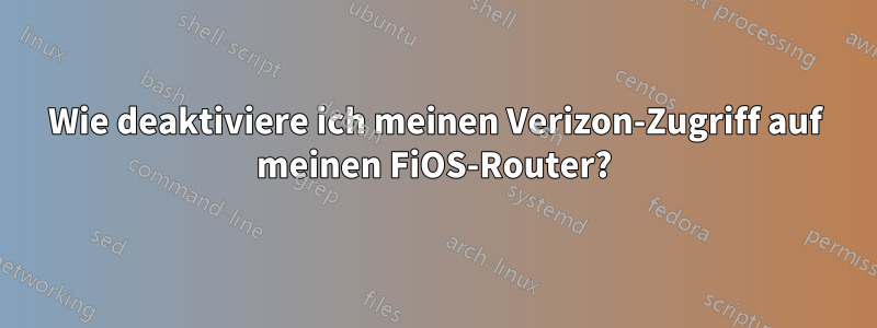 Wie deaktiviere ich meinen Verizon-Zugriff auf meinen FiOS-Router?