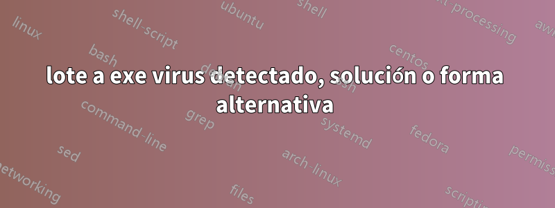 lote a exe virus detectado, solución o forma alternativa