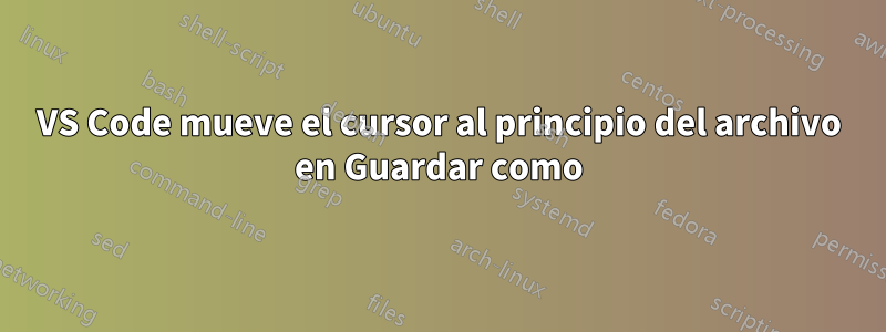 VS Code mueve el cursor al principio del archivo en Guardar como