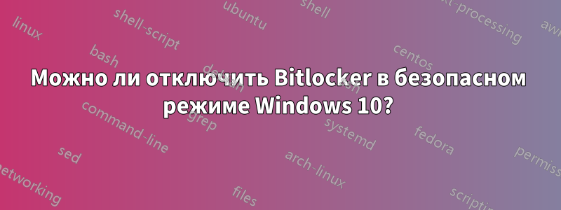 Можно ли отключить Bitlocker в безопасном режиме Windows 10?