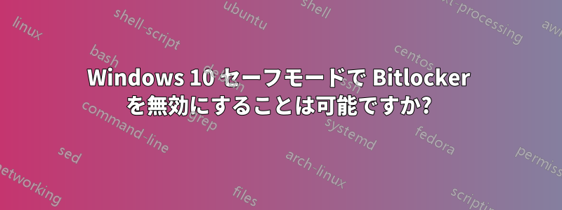 Windows 10 セーフモードで Bitlocker を無効にすることは可能ですか?