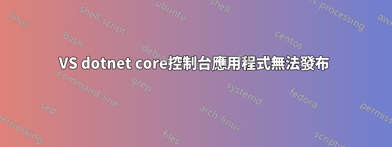 VS dotnet core控制台應用程式無法發布