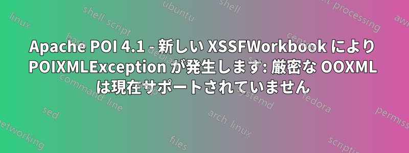 Apache POI 4.1 - 新しい XSSFWorkbook により POIXMLException が発生します: 厳密な OOXML は現在サポートされていません