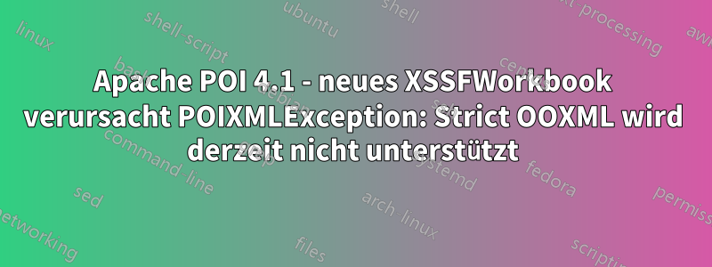 Apache POI 4.1 - neues XSSFWorkbook verursacht POIXMLException: Strict OOXML wird derzeit nicht unterstützt