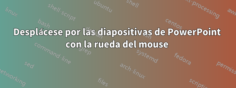 Desplácese por las diapositivas de PowerPoint con la rueda del mouse