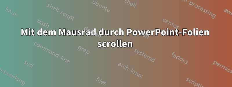 Mit dem Mausrad durch PowerPoint-Folien scrollen