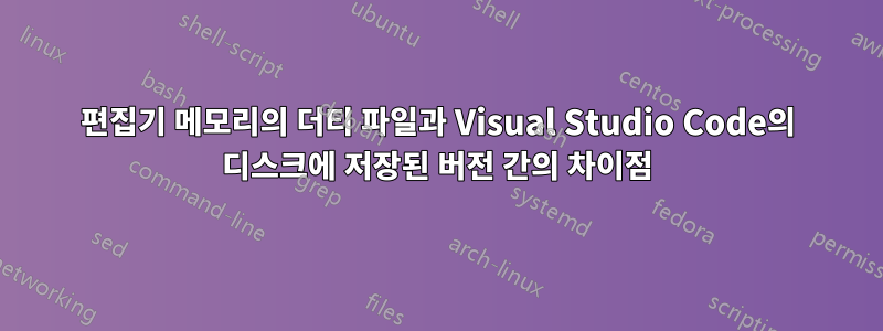 편집기 메모리의 더티 파일과 Visual Studio Code의 디스크에 저장된 버전 간의 차이점