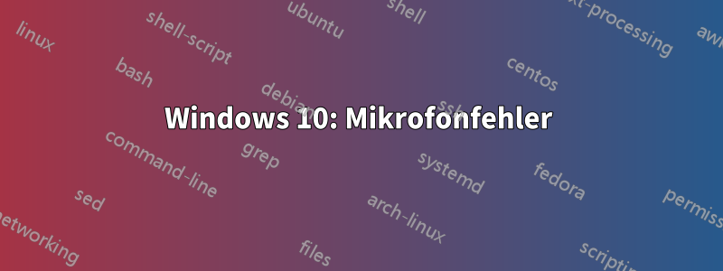 Windows 10: Mikrofonfehler