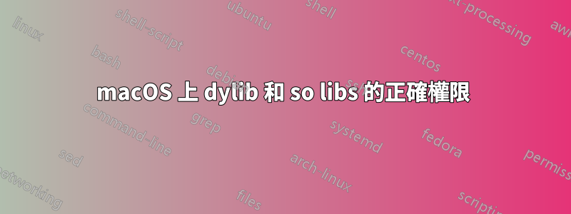 macOS 上 dylib 和 so libs 的正確權限