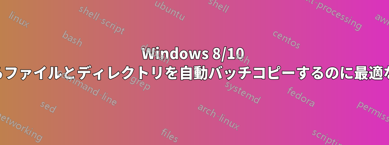 Windows 8/10 でファイル名を変更しながらファイルとディレクトリを自動バッチコピーするのに最適な言語/システムは何ですか?