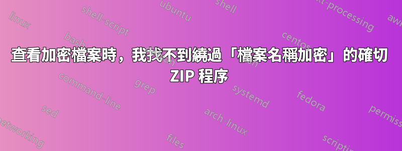 查看加密檔案時，我找不到繞過「檔案名稱加密」的確切 ZIP 程序