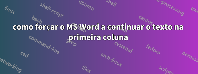 como forçar o MS Word a continuar o texto na primeira coluna