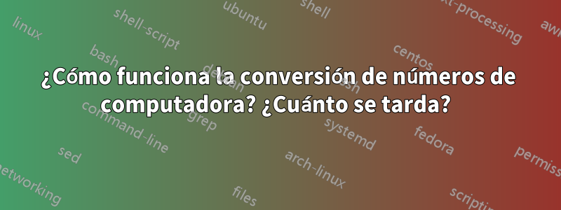 ¿Cómo funciona la conversión de números de computadora? ¿Cuánto se tarda? 