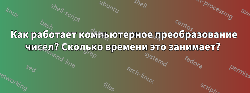 Как работает компьютерное преобразование чисел? Сколько времени это занимает? 