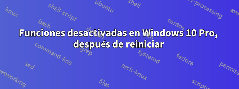 Funciones desactivadas en Windows 10 Pro, después de reiniciar