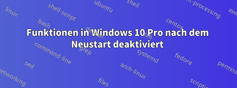 Funktionen in Windows 10 Pro nach dem Neustart deaktiviert