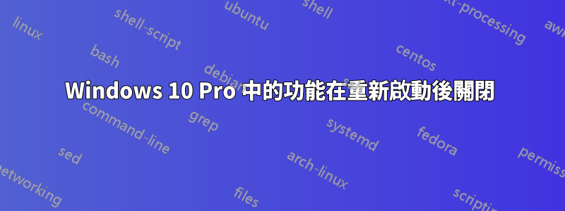 Windows 10 Pro 中的功能在重新啟動後關閉