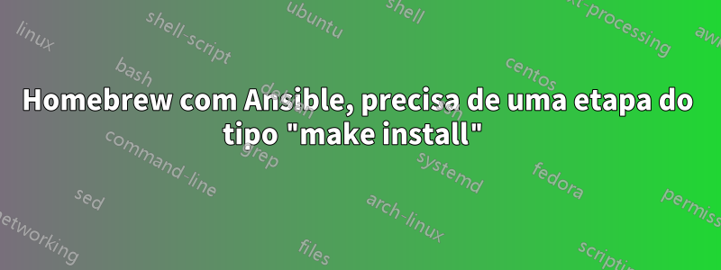 Homebrew com Ansible, precisa de uma etapa do tipo "make install"