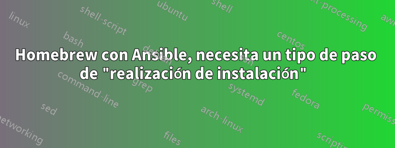 Homebrew con Ansible, necesita un tipo de paso de "realización de instalación"