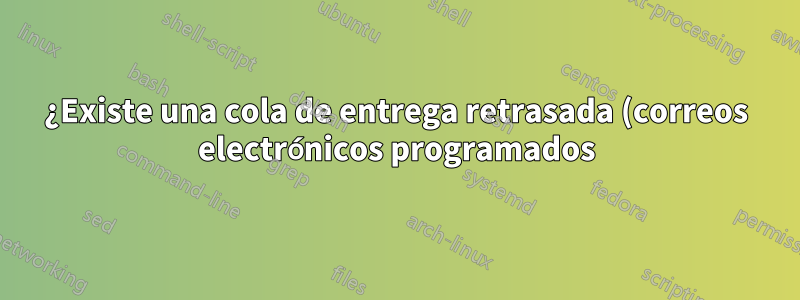 ¿Existe una cola de entrega retrasada (correos electrónicos programados) en Outlook 2016?