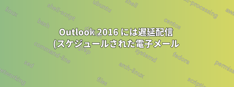 Outlook 2016 には遅延配信 (スケジュールされた電子メール) キューがありますか?