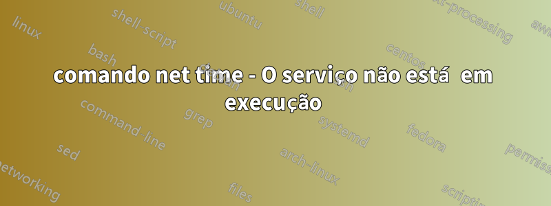 comando net time - O serviço não está em execução