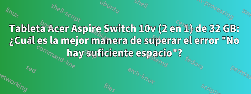 Tableta Acer Aspire Switch 10v (2 en 1) de 32 GB: ¿Cuál es la mejor manera de superar el error "No hay suficiente espacio"?