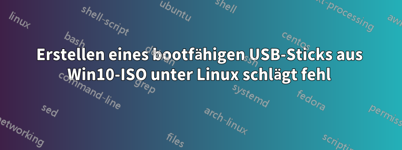 Erstellen eines bootfähigen USB-Sticks aus Win10-ISO unter Linux schlägt fehl