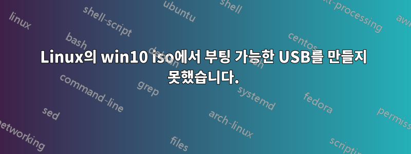 Linux의 win10 iso에서 부팅 가능한 USB를 만들지 못했습니다.