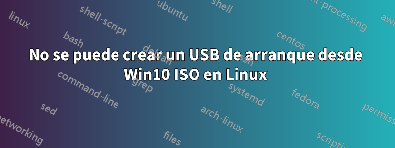 No se puede crear un USB de arranque desde Win10 ISO en Linux