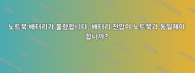 노트북 배터리가 불량합니다. 배터리 전압이 노트북과 동일해야 합니까?