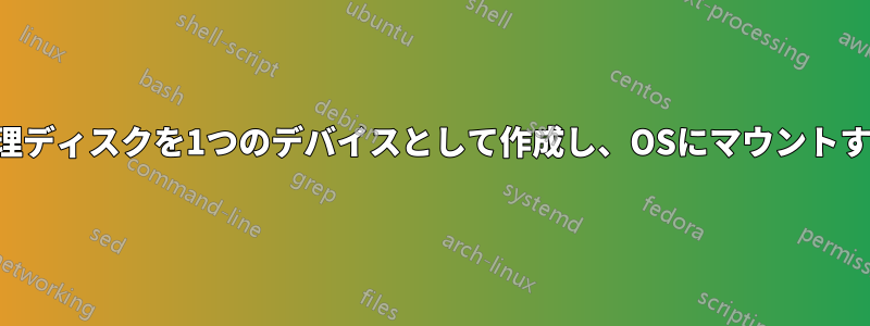 1つの物理ディスクを1つのデバイスとして作成し、OSにマウントする方法