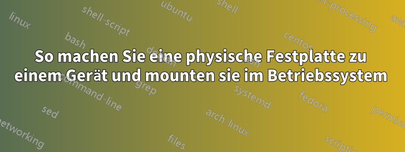 So machen Sie eine physische Festplatte zu einem Gerät und mounten sie im Betriebssystem