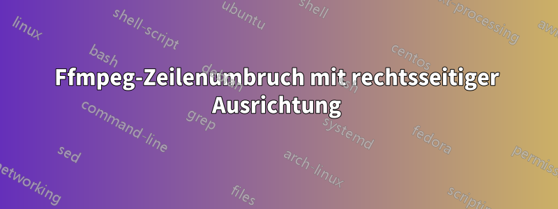 Ffmpeg-Zeilenumbruch mit rechtsseitiger Ausrichtung