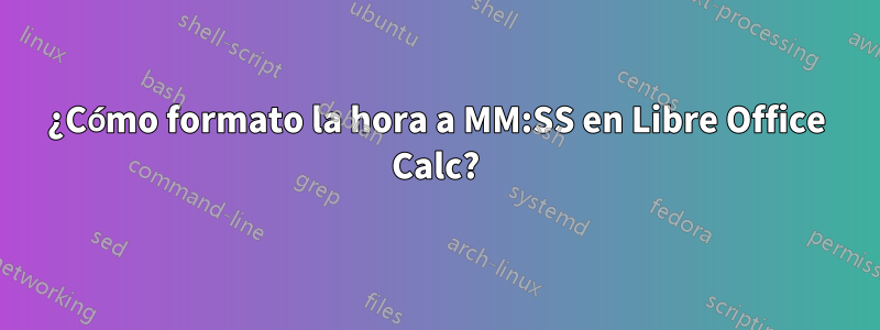 ¿Cómo formato la hora a MM:SS en Libre Office Calc?