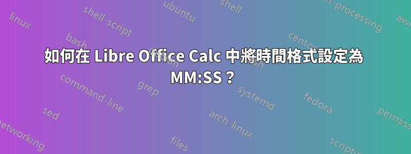 如何在 Libre Office Calc 中將時間格式設定為 MM:SS？