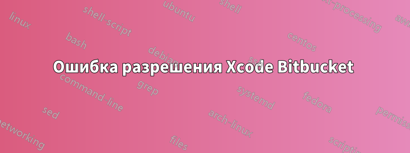 Ошибка разрешения Xcode Bitbucket