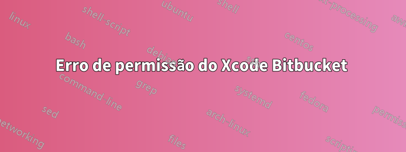 Erro de permissão do Xcode Bitbucket