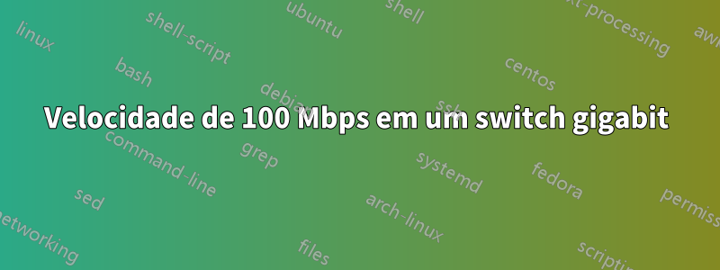 Velocidade de 100 Mbps em um switch gigabit