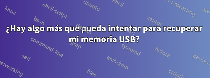 ¿Hay algo más que pueda intentar para recuperar mi memoria USB?