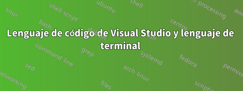 Lenguaje de código de Visual Studio y lenguaje de terminal