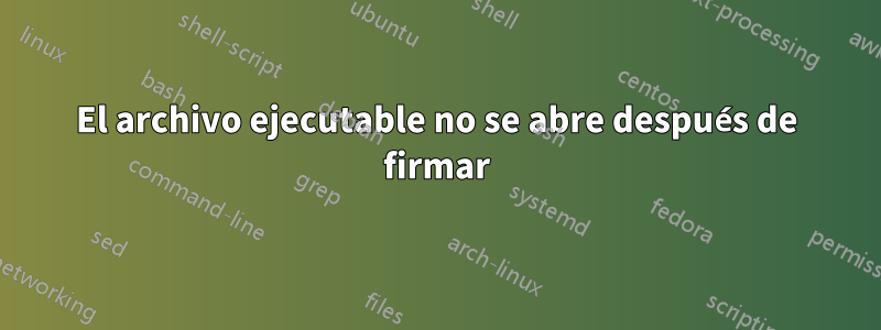 El archivo ejecutable no se abre después de firmar