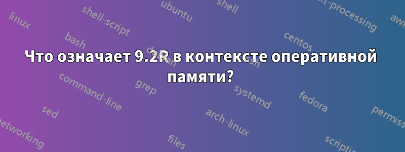 Что означает 9.2R в контексте оперативной памяти?