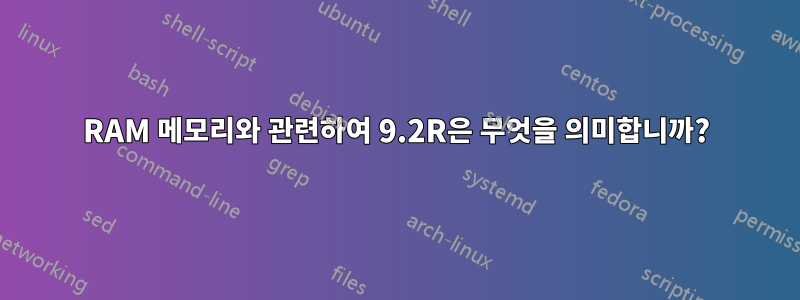 RAM 메모리와 관련하여 9.2R은 무엇을 의미합니까?