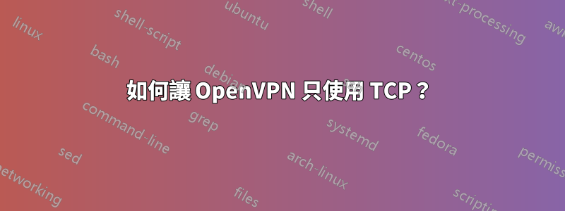 如何讓 OpenVPN 只使用 TCP？