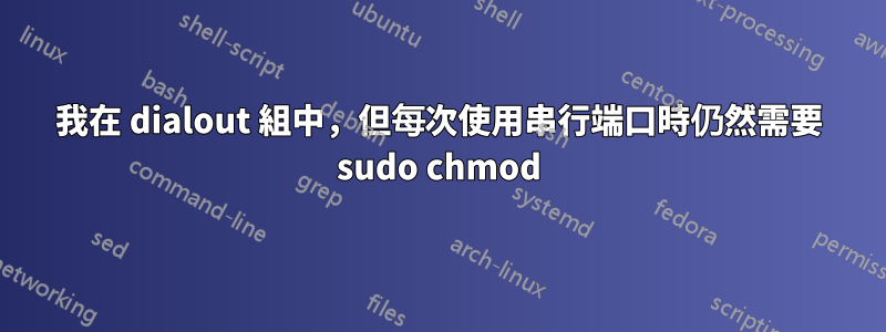 我在 dialout 組中，但每次使用串行端口時仍然需要 sudo chmod